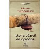 Istoria vazuta de aproape - Razvan Theodorescu, editura Cartea Romaneasca