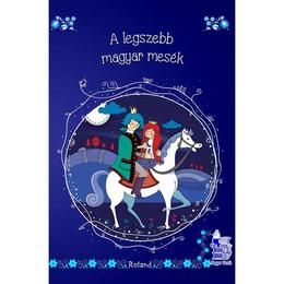 A legszebb magyar mesek. cele mai frumoase povesti unguresti, editura roland