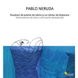 Douazeci de poeme de iubire si un cantec de disperare - Pablo Neruda, editura Vellant