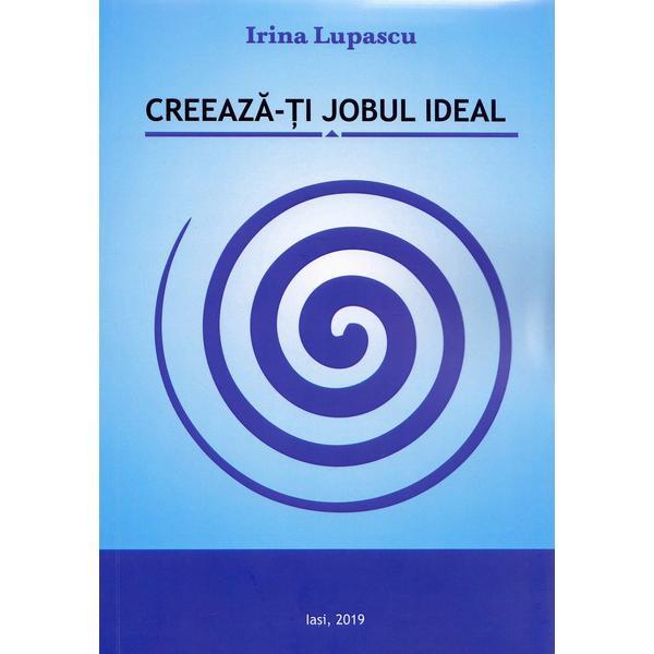 Creeaza-ti jobul ideal - Irina Lupascu, editura Irina Lupascu