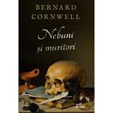 Nebuni si muritori - Bernard Cornwell, editura Litera