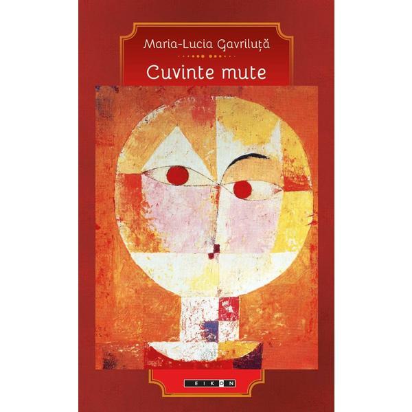 Cuvinte Mute - Maria-Lucia Gavriluta, editura Eikon