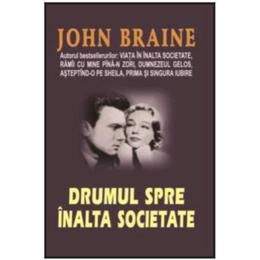 Drumul spre inalta societate - John Braine, editura Orizonturi
