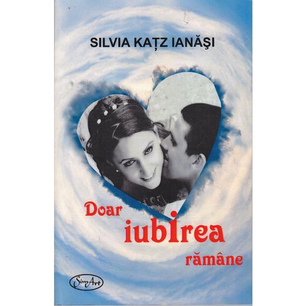 Doar iubirea ramane - silvia katz ianasi, editura aius