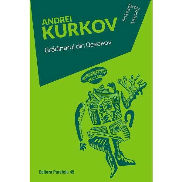 Gradinarul din Oceakov - Andrei Kurkov, editura Paralela 45