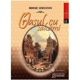 Orasul cu salcami - mihail sebastian, editura gramar