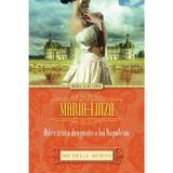 Maria-Luiza. Adevarata dragoste a lui Napoleon - Michelle Moran, editura Litera