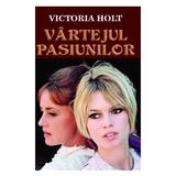 Vartejul pasiunilor - Victoria Holt, editura Orizonturi