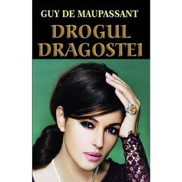 Drogul dragostei - Guy De Maupassant, editura Orizonturi