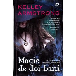 Femei din cealalta lume: magie de doi bani - kelley armstrong, editura leda