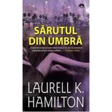 Sarutul din umbra - Laurell K. Hamilton, editura Leda