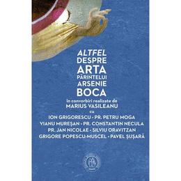 Altfel despre arta parintelui arsenie boca - marius vasileanu, editura scoala ardeleana