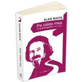 Pe calea mea. O Autobiografie (1915-1965) - Alan Watts, editura Herald