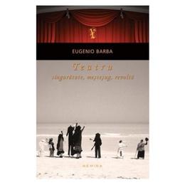 Teatru: singuratate, mestesug, revolta - eugenio barba, editura nemira