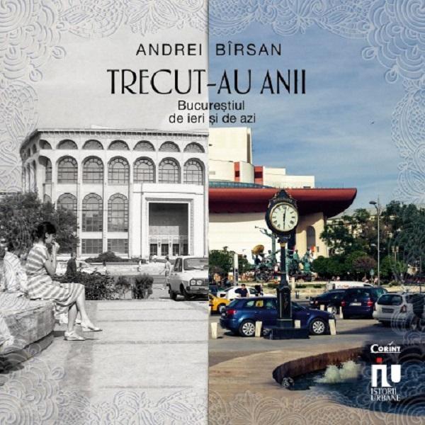 Trecut-au anii. bucurestiul de iri si de azi - andrei birsan