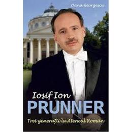 Iosif ion prunner trei generatii la ateneul roman - oana georgescu, editura all