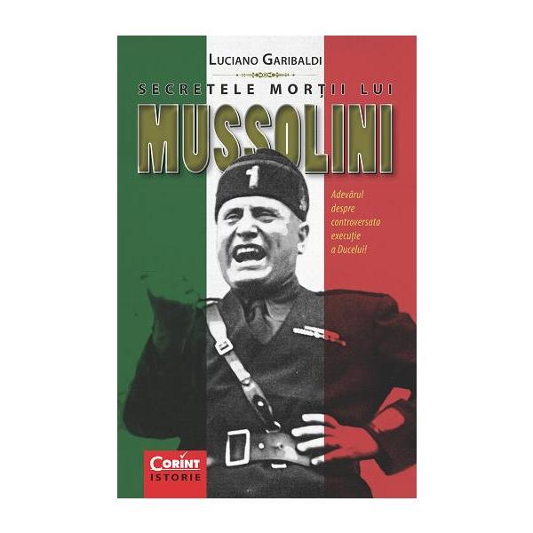 Secretele Mortii Lui Mussolini - Luciano Garibaldi, editura Corint