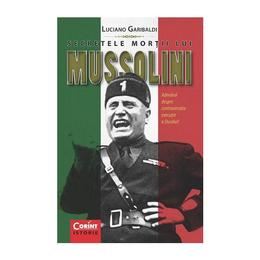 Secretele mortii lui mussolini - luciano garibaldi, editura corint
