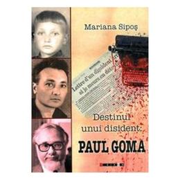 Destinul unui disident: paul goma - mariana sipos, editura eikon