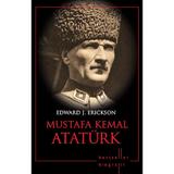 Mustafa Kemal Ataturk - Edward J. Erickson, editura Litera