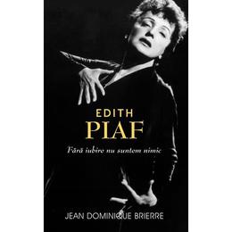 Edith piaf: fara iubire suntem nimic - jean-dominique brierre, editura rao
