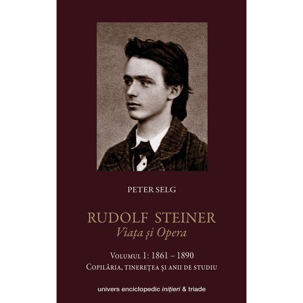 Rudolf steiner. viata si opera vol.1: 1861-1890 - peter selg, editura univers enciclopedic