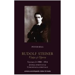 Rudolf steiner. viata si opera vol.3: 1900-1914 - peter selg, editura univers enciclopedic