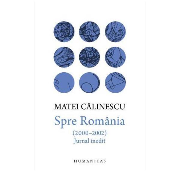 Spre Romania (2000-2002). Jurnal inedit - Matei Calinescu, editura Humanitas