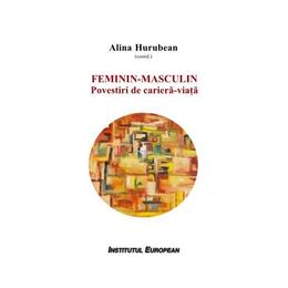 Feminin - masculin: povestiri de cariera-viata - alina hurubean (coordonator), editura institutul european