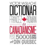 Dictionar francez-roman de canadianisme - Victor Vasilache, editura Epigraf