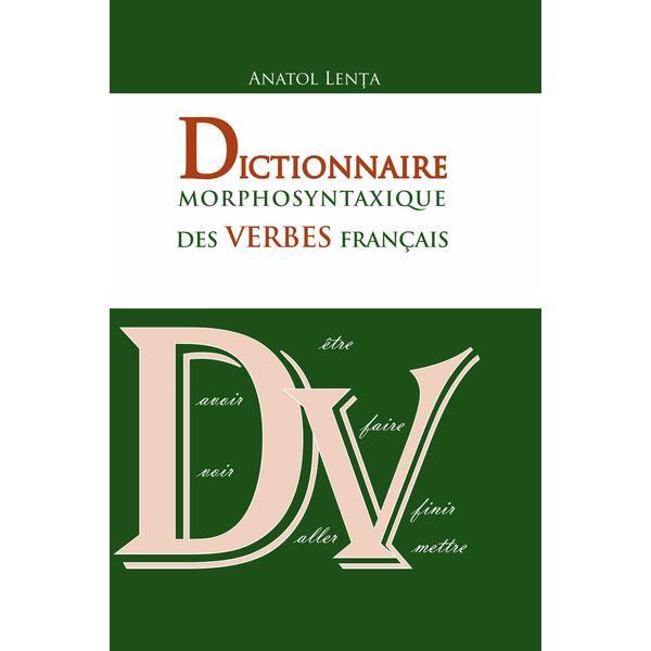 Dictionnaire morphosyntaxique des verbes francais - Anatol Lenta, editura Epigraf