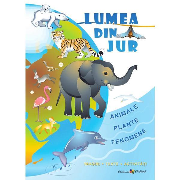 Lumea din jur: Animale, plante, fenomene, editura Epigraf