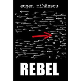 Rebel - eugen mihaescu, editura rao