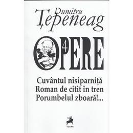 Opere 4: cuvantul nisiparnita. roman de citit in tren. porumbelul zboara - dumitru tepeneag, editura tracus arte