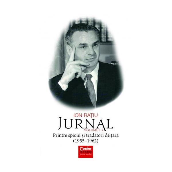 Jurnal Vol. 2: Printre spioni si tradatori de tara (1955-1962) - Ion Ratiu, editura Corint