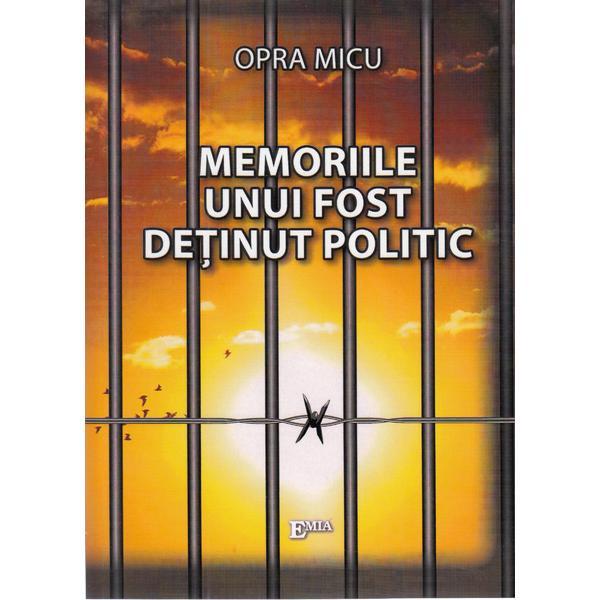 Memoriile unui fost detinut politic - opra micu, editura emia