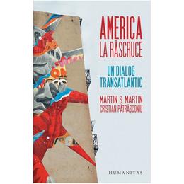 America la rascruce. Un dialog transatlantic - Martin S. Martin, editura Humanitas
