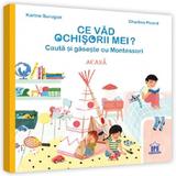 Ce vad ochisorii mei? Acasa. Cauta si gaseste cu Montessori - Karine Surugue, Charline Picard, editura Didactica Publishing House