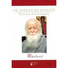 Un iconar de suflete - parintele sofian boghiu. marturii, editura basilica