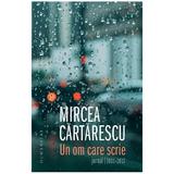 Un om care scrie: Jurnal 2011-2017 - Mircea Cartarescu, editura Humanitas