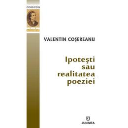 Ipotesti sau realitatea poeziei - valentin cosereanu, editura junimea