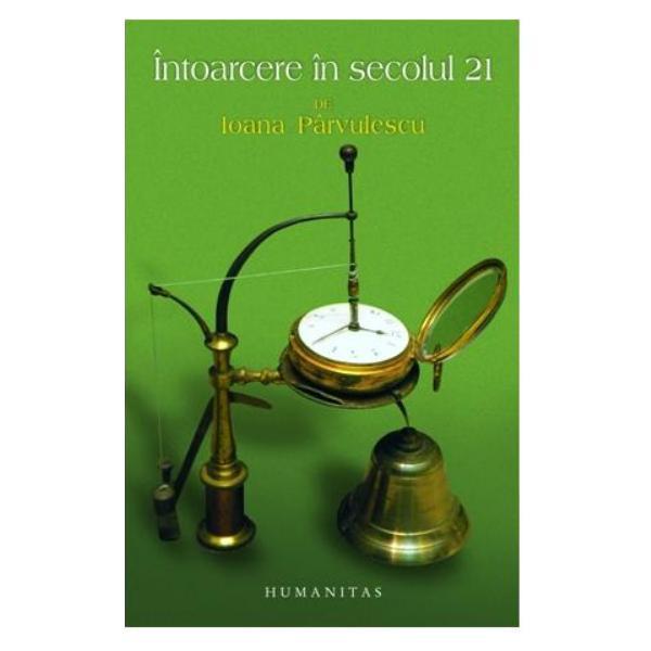 Intoarcere in secolul 21 - ioana parvulescu, editura humanitas