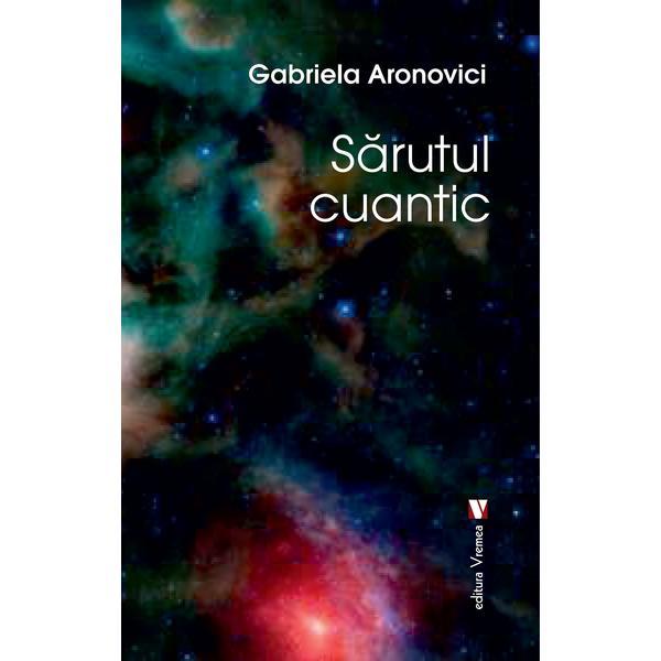 Sarutul cuantic - Gabriela Aronovici, editura Vremea