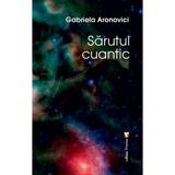 Sarutul cuantic - Gabriela Aronovici, editura Vremea