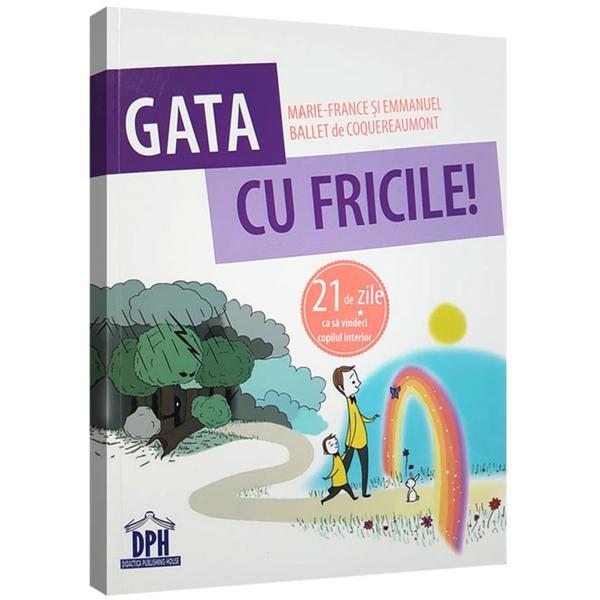 Gata cu fricile! 21 de zile ca sa vindeci copilul interior - marie-france ballet de coquereaumont, editura didactica publishing house