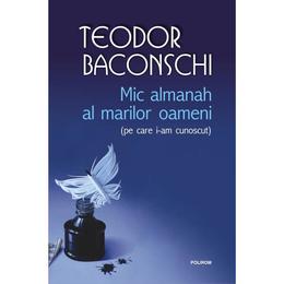 Mic almanah al marilor oameni (pe care i-am cunoscut) - Teodor Baconschi, editura Polirom