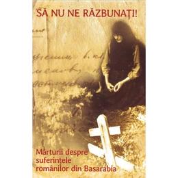 Sa nu ne razbunati! + cd. marturii despre suferintele romanilor din basarabia, editura reintregirea