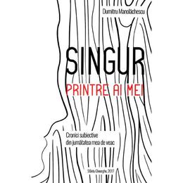 Singur printre ai mei - dumitru manolachescu, editura sfantu gheorghe
