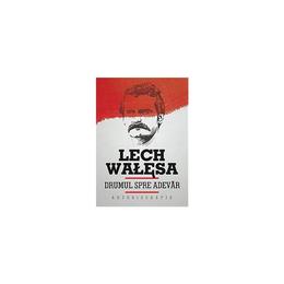 Drumul spre adevar. Autobiografie - Lech Walesa, editura Curtea Veche