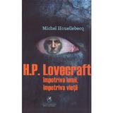 H.P. Lovercraft impotriva lumii, impotriva vietii - Michel Houellebecq, editura Cartea Romaneasca